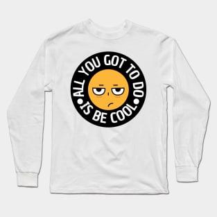 All you got to do is be cool Long Sleeve T-Shirt